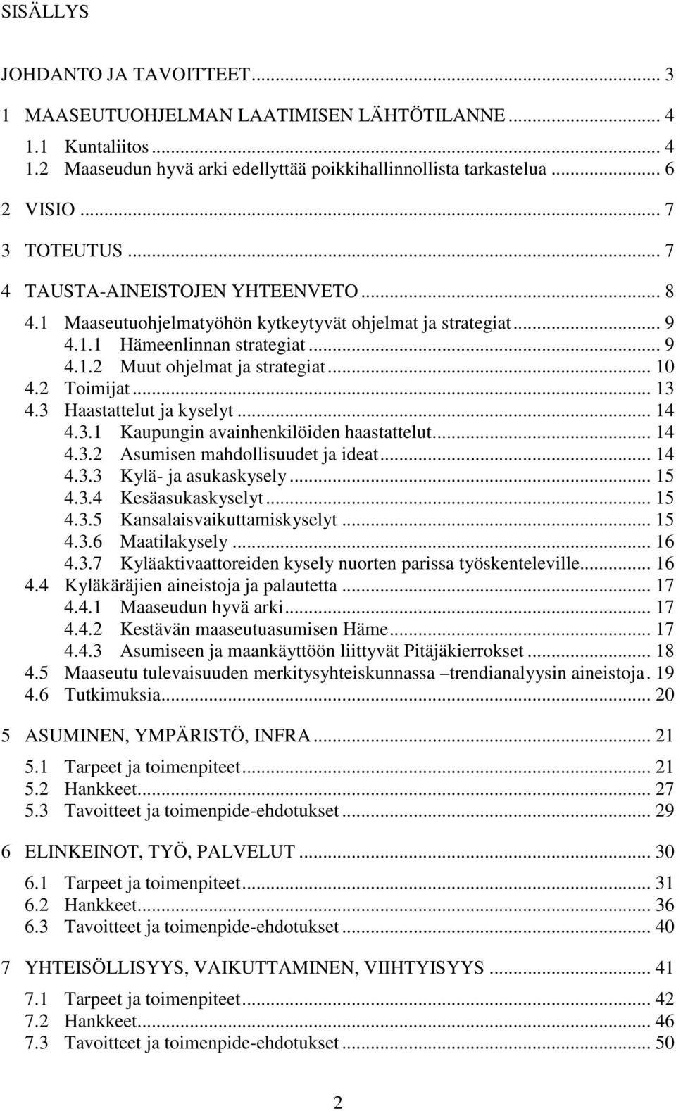 2 Toimijat... 13 4.3 Haastattelut ja kyselyt... 14 4.3.1 Kaupungin avainhenkilöiden haastattelut... 14 4.3.2 Asumisen mahdollisuudet ja ideat... 14 4.3.3 Kylä- ja asukaskysely... 15 4.3.4 Kesäasukaskyselyt.