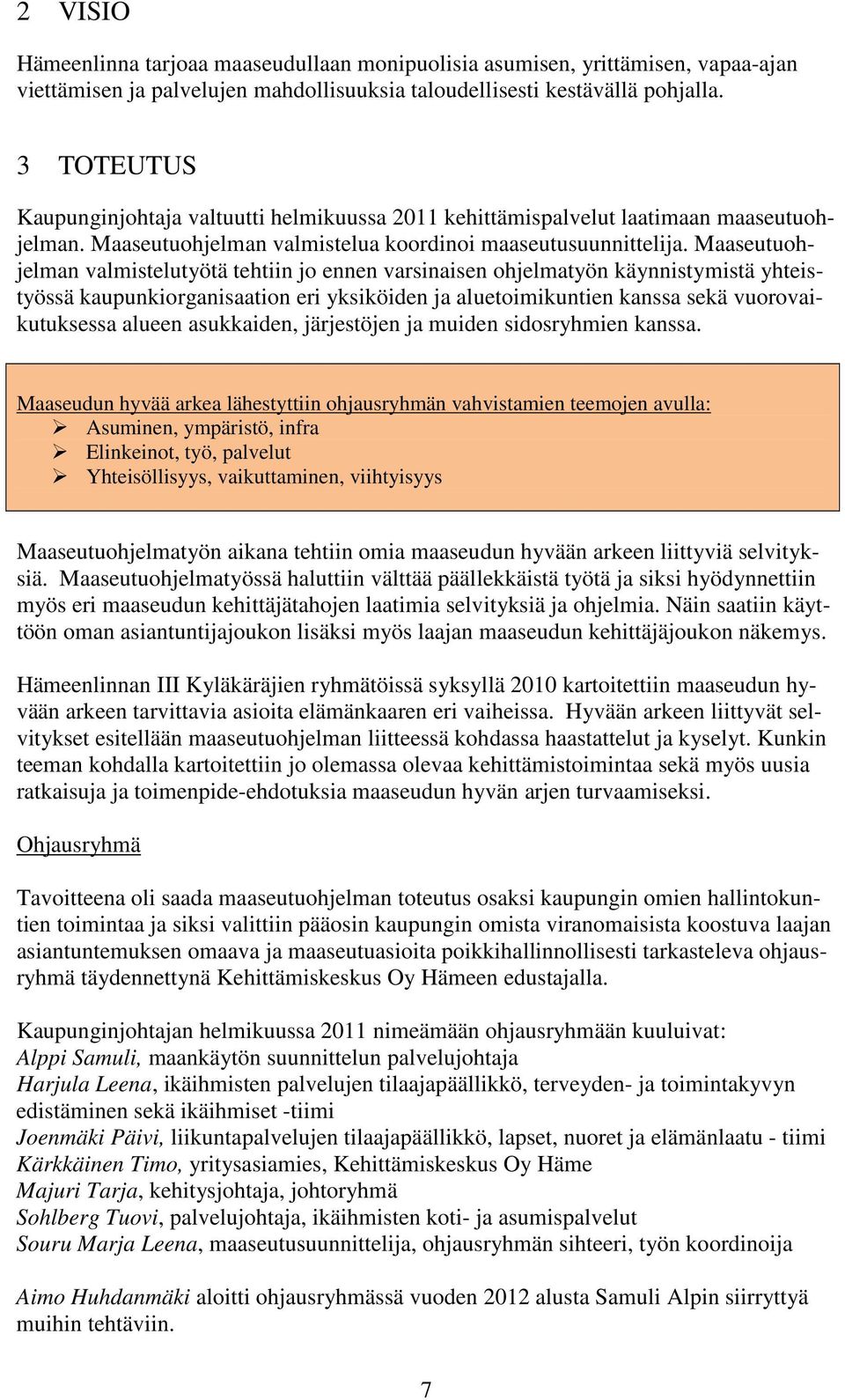 Maaseutuohjelman valmistelutyötä tehtiin jo ennen varsinaisen ohjelmatyön käynnistymistä yhteistyössä kaupunkiorganisaation eri yksiköiden ja aluetoimikuntien kanssa sekä vuorovaikutuksessa alueen