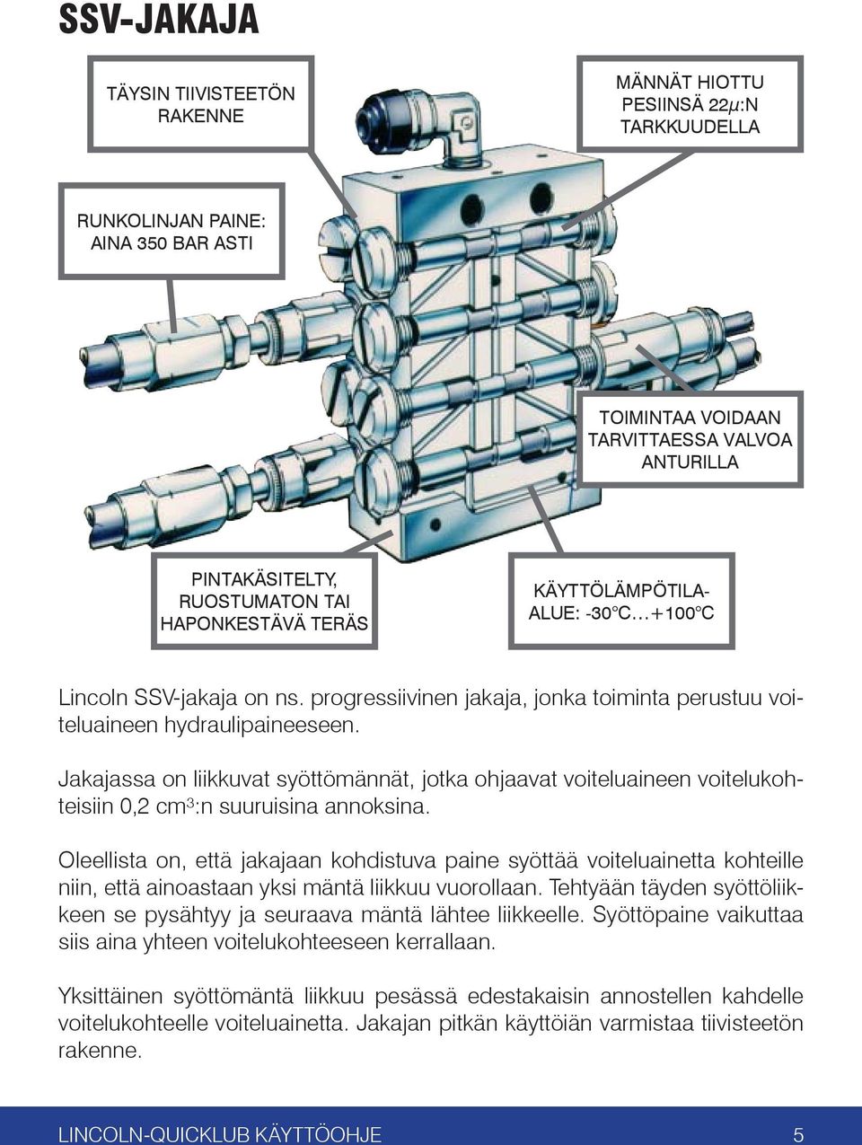 Jakajassa on liikkuvat syöttömännät, jotka ohjaavat voiteluaineen voitelukohteisiin 0,2 cm³:n suuruisina annoksina.