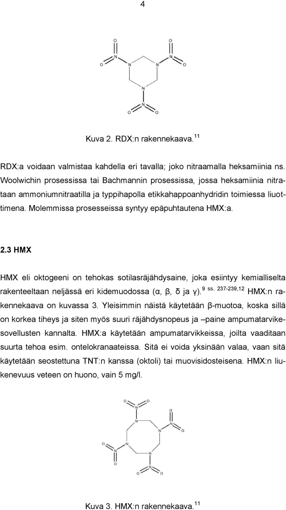 Molemmissa prosesseissa syntyy epäpuhtautena HMX:a. 2.3 HMX HMX eli oktogeeni on tehokas sotilasräjähdysaine, joka esiintyy kemialliselta rakenteeltaan neljässä eri kidemuodossa (α, β, δ ja γ). 9 ss.