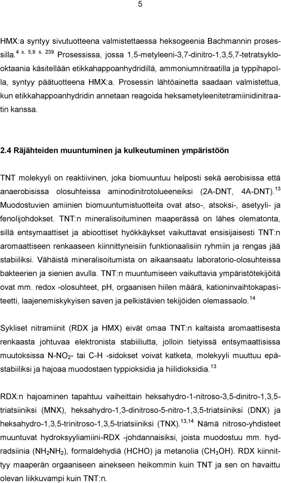 Prosessin lähtöainetta saadaan valmistettua, kun etikkahappoanhydridin annetaan reagoida heksametyleenitetramiinidinitraatin kanssa. 2.