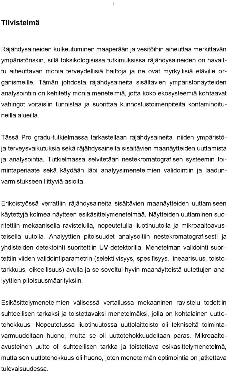 Tämän johdosta räjähdysaineita sisältävien ympäristönäytteiden analysointiin on kehitetty monia menetelmiä, jotta koko ekosysteemiä kohtaavat vahingot voitaisiin tunnistaa ja suorittaa