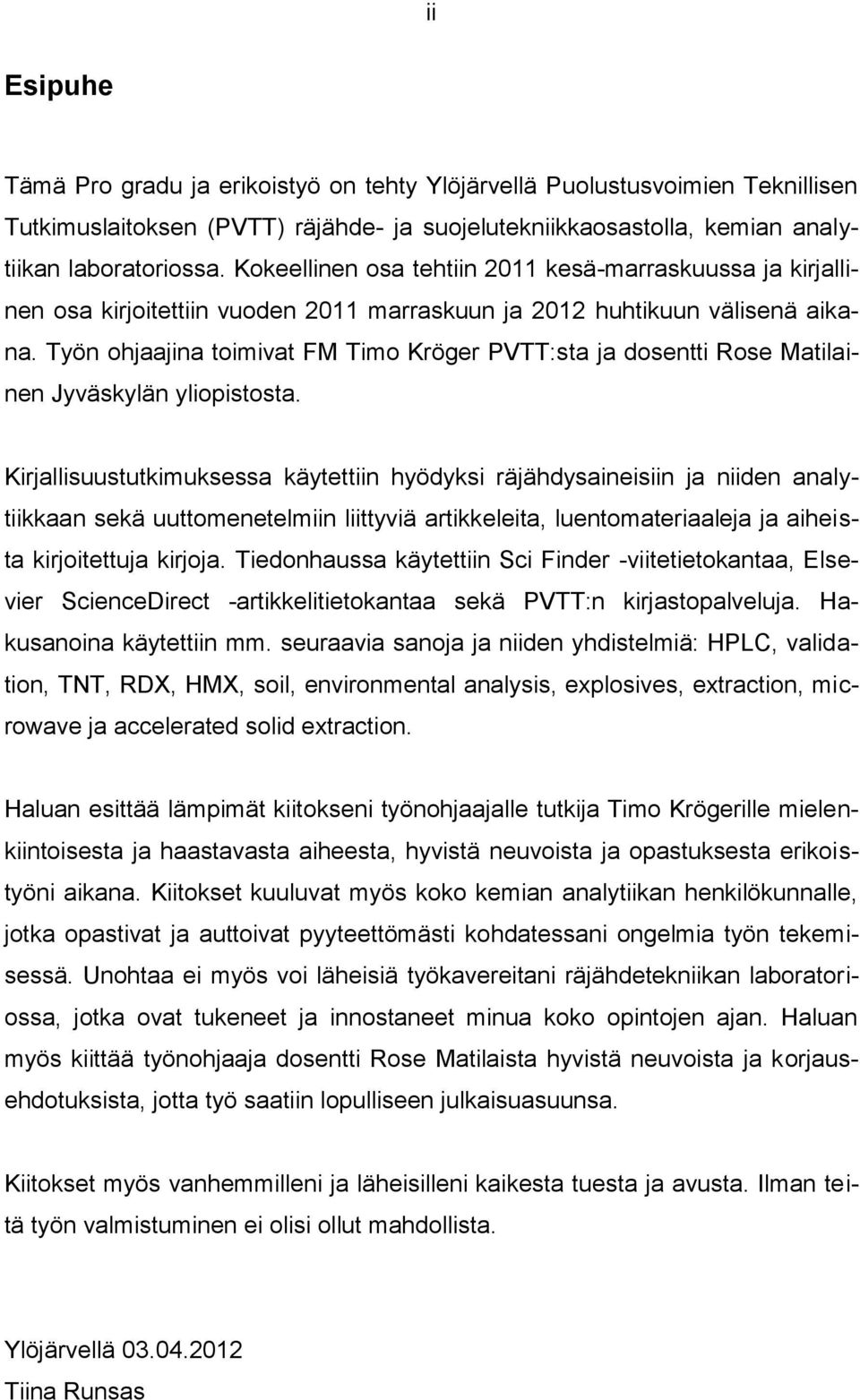 Työn ohjaajina toimivat FM Timo Kröger PVTT:sta ja dosentti Rose Matilainen Jyväskylän yliopistosta.