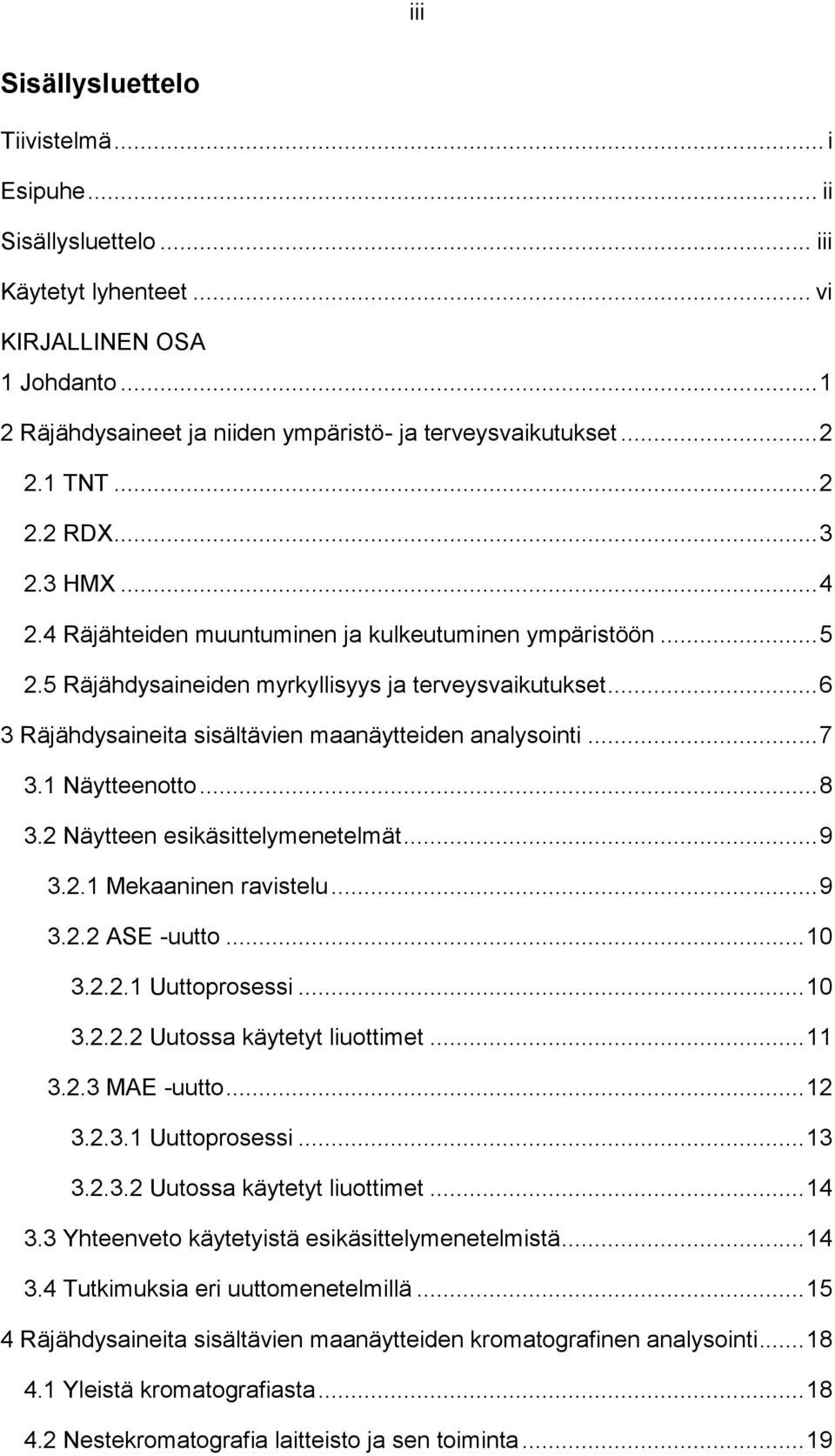 .. 6 3 Räjähdysaineita sisältävien maanäytteiden analysointi... 7 3.1 Näytteenotto... 8 3.2 Näytteen esikäsittelymenetelmät... 9 3.2.1 Mekaaninen ravistelu... 9 3.2.2 ASE -uutto... 10 3.2.2.1 Uuttoprosessi.