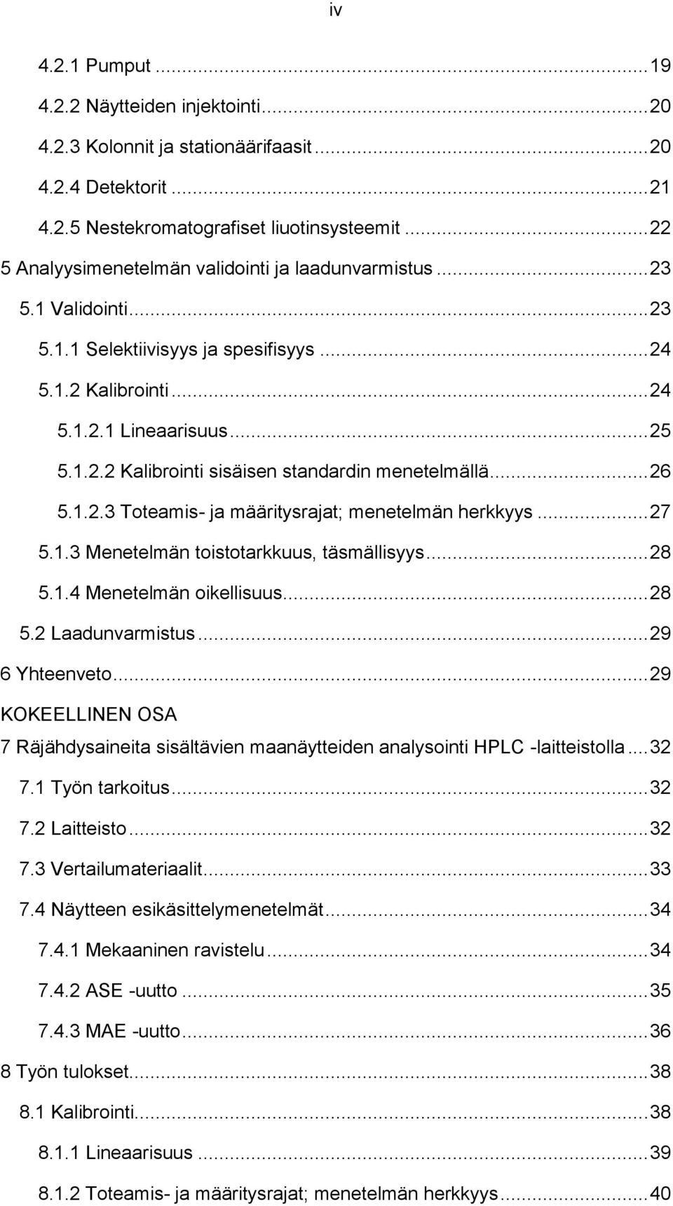 .. 26 5.1.2.3 Toteamis- ja määritysrajat; menetelmän herkkyys... 27 5.1.3 Menetelmän toistotarkkuus, täsmällisyys... 28 5.1.4 Menetelmän oikellisuus... 28 5.2 Laadunvarmistus... 29 6 Yhteenveto.