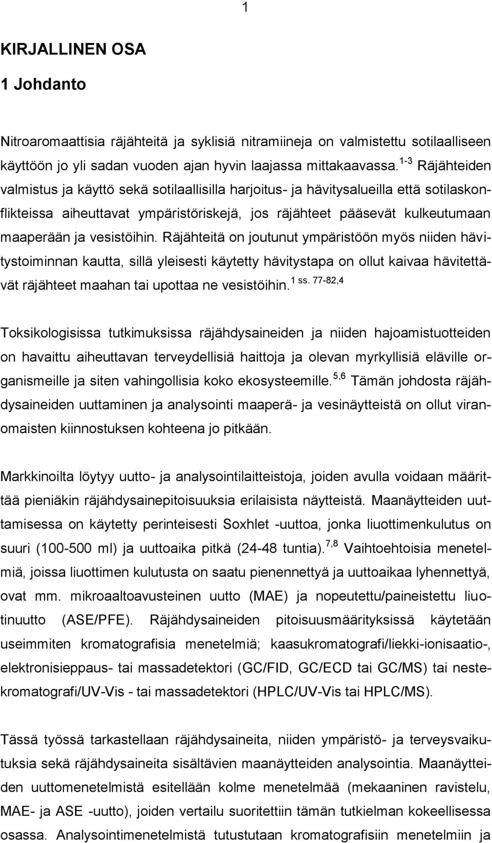 vesistöihin. Räjähteitä on joutunut ympäristöön myös niiden hävitystoiminnan kautta, sillä yleisesti käytetty hävitystapa on ollut kaivaa hävitettä- 1 ss.