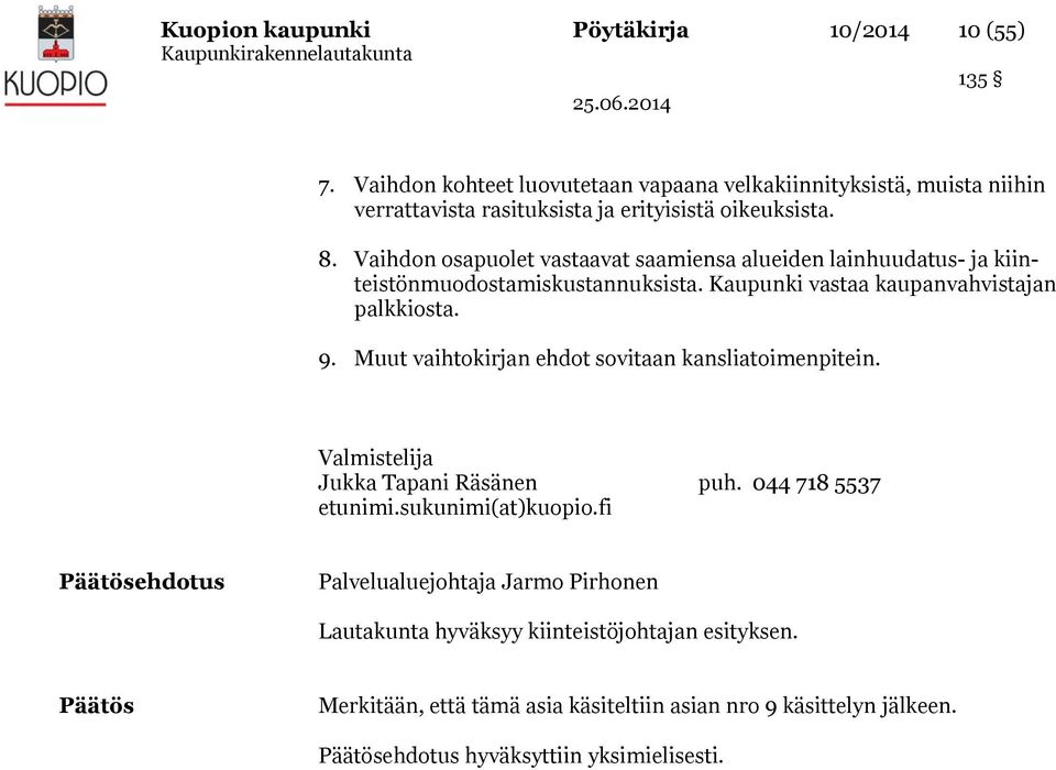 Vaihdon osapuolet vastaavat saamiensa alueiden lainhuudatus- ja kiinteistönmuodostamiskustannuksista. Kaupunki vastaa kaupanvahvistajan palkkiosta. 9.