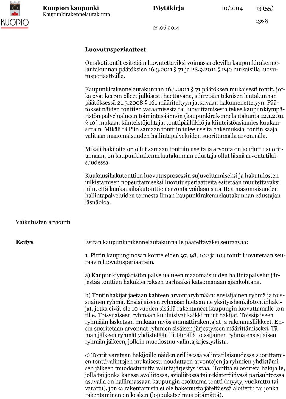 2011 71 päätöksen mukaisesti tontit, jotka ovat kerran olleet julkisesti haettavana, siirretään teknisen lautakunnan päätöksessä 21.5.2008 161 määriteltyyn jatkuvaan hakumenettelyyn.