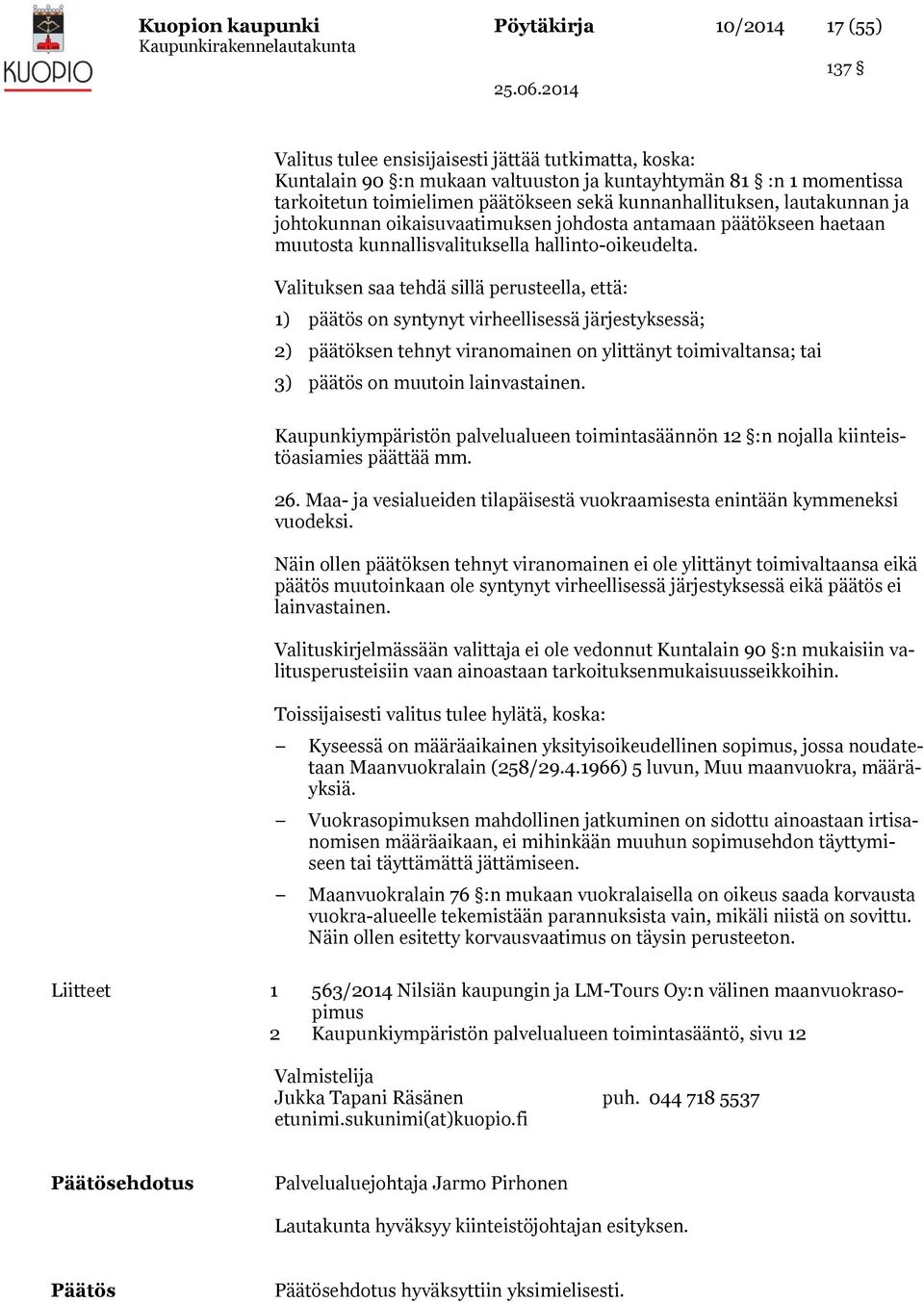 Valituksen saa tehdä sillä perusteella, että: 1) päätös on syntynyt virheellisessä järjestyksessä; 2) päätöksen tehnyt viranomainen on ylittänyt toimivaltansa; tai 3) päätös on muutoin lainvastainen.