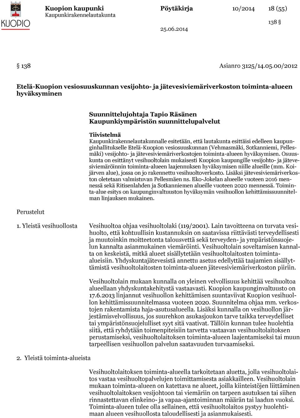 Tiivistelmä Kaupunkirakennelautakunnalle esitetään, että lautakunta esittäisi edelleen kaupunginhallitukselle Etelä-Kuopion vesiosuuskunnan (Vehmasmäki, Sotkanniemi, Pellesmäki) vesijohto- ja