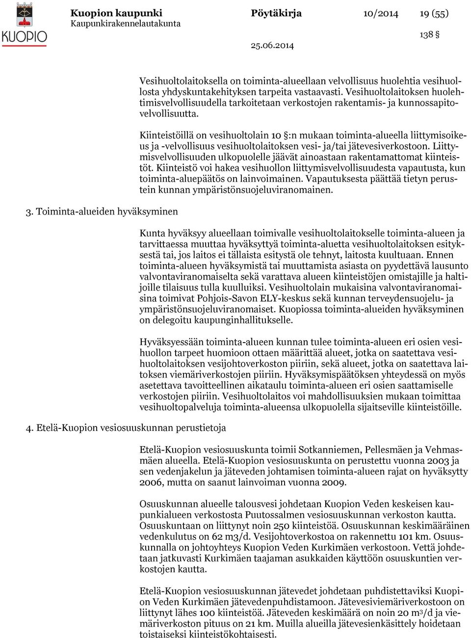 Vesihuoltolaitoksen huolehtimisvelvollisuudella tarkoitetaan verkostojen rakentamis- ja kunnossapitovelvollisuutta.