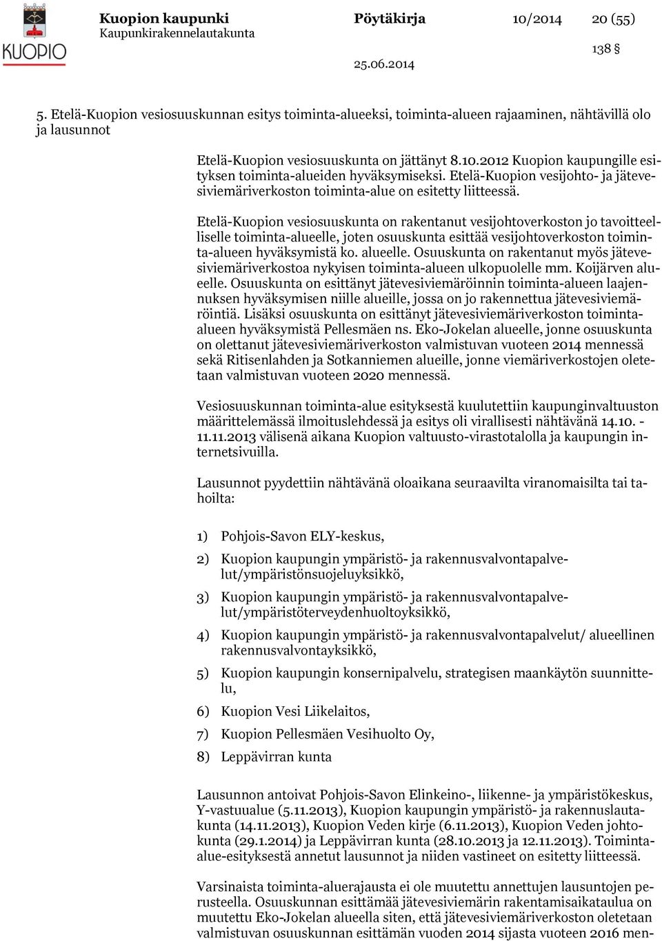 2012 Kuopion kaupungille esityksen toiminta-alueiden hyväksymiseksi. Etelä-Kuopion vesijohto- ja jätevesiviemäriverkoston toiminta-alue on esitetty liitteessä.