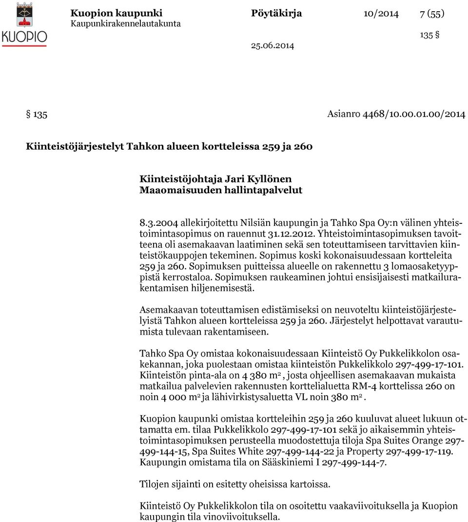Yhteistoimintasopimuksen tavoitteena oli asemakaavan laatiminen sekä sen toteuttamiseen tarvittavien kiinteistökauppojen tekeminen. Sopimus koski kokonaisuudessaan kortteleita 259 ja 260.