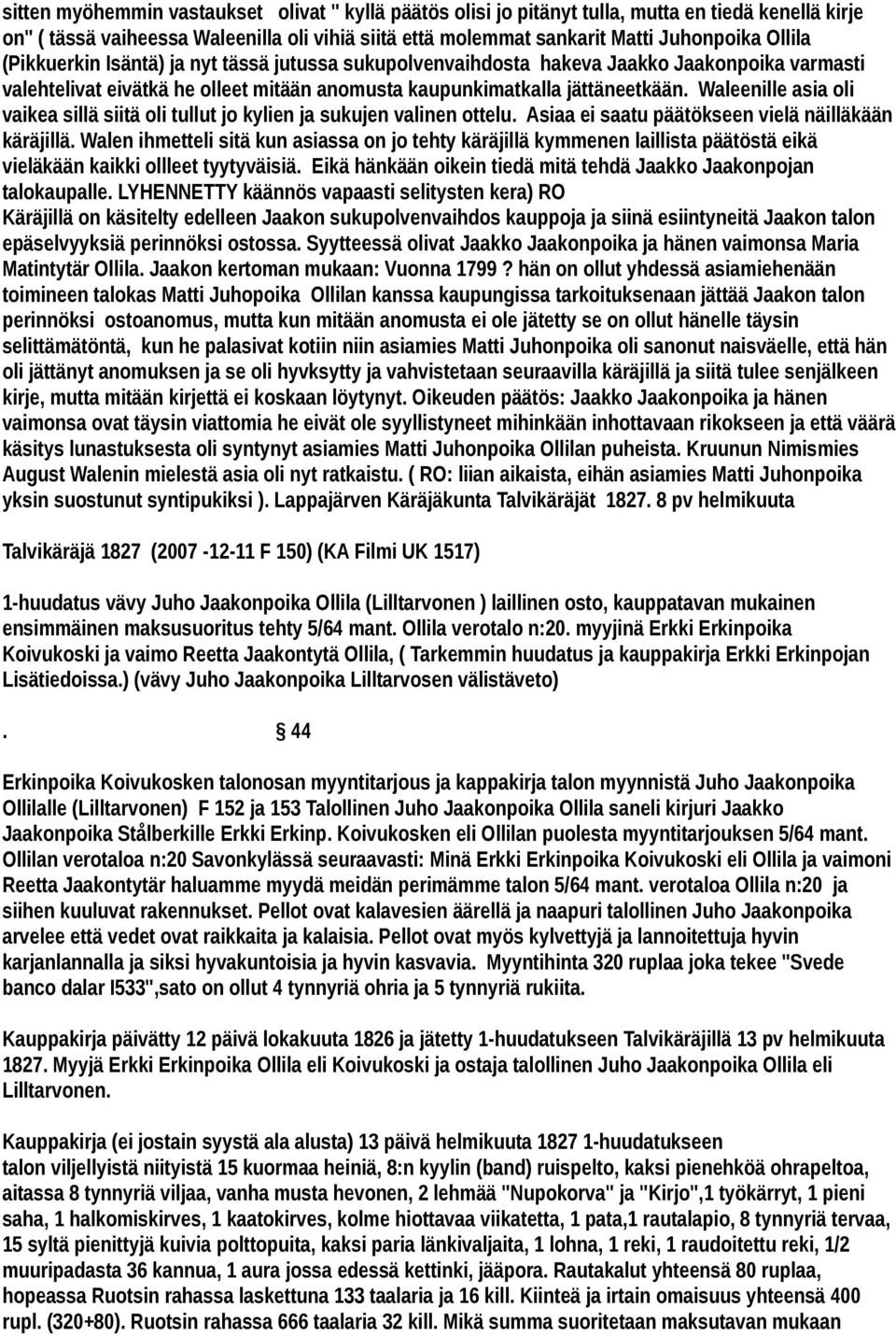 Waleenille asia oli vaikea sillä siitä oli tullut jo kylien ja sukujen valinen ottelu. Asiaa ei saatu päätökseen vielä näilläkään käräjillä.