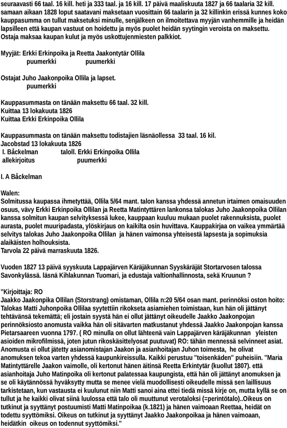 heidän lapsilleen että kaupan vastuut on hoidettu ja myös puolet heidän syytingin veroista on maksettu. Ostaja maksaa kaupan kulut ja myös uskottujenmiesten palkkiot.