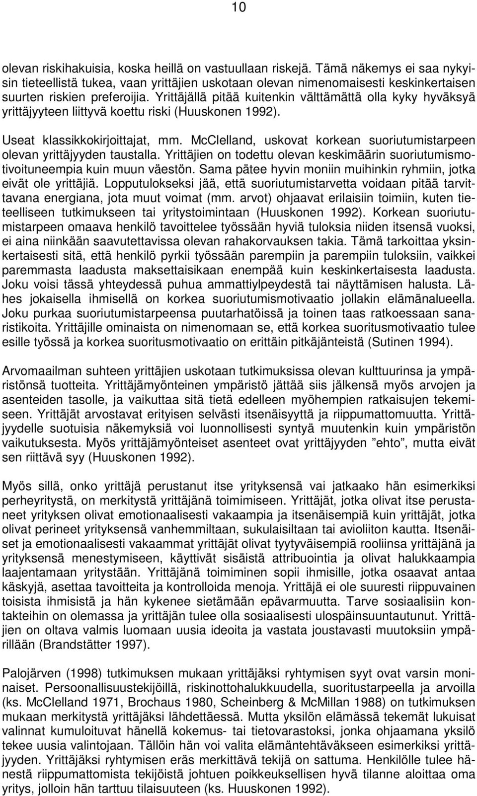 Yrittäjällä pitää kuitenkin välttämättä olla kyky hyväksyä yrittäjyyteen liittyvä koettu riski (Huuskonen 1992). Useat klassikkokirjoittajat, mm.