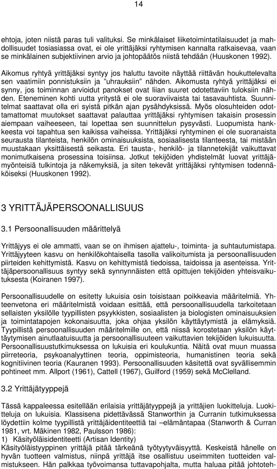 (Huuskonen 1992). Aikomus ryhtyä yrittäjäksi syntyy jos haluttu tavoite näyttää riittävän houkuttelevalta sen vaatimiin ponnistuksiin ja uhrauksiin nähden.