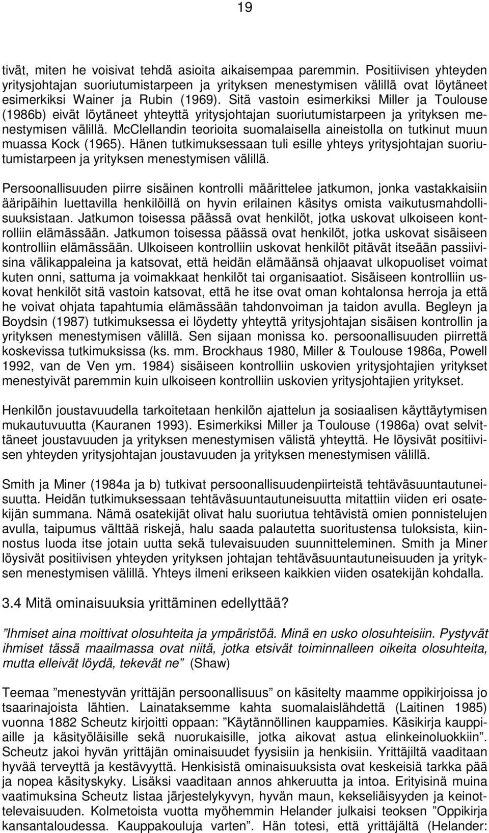 Sitä vastoin esimerkiksi Miller ja Toulouse (1986b) eivät löytäneet yhteyttä yritysjohtajan suoriutumistarpeen ja yrityksen menestymisen välillä.