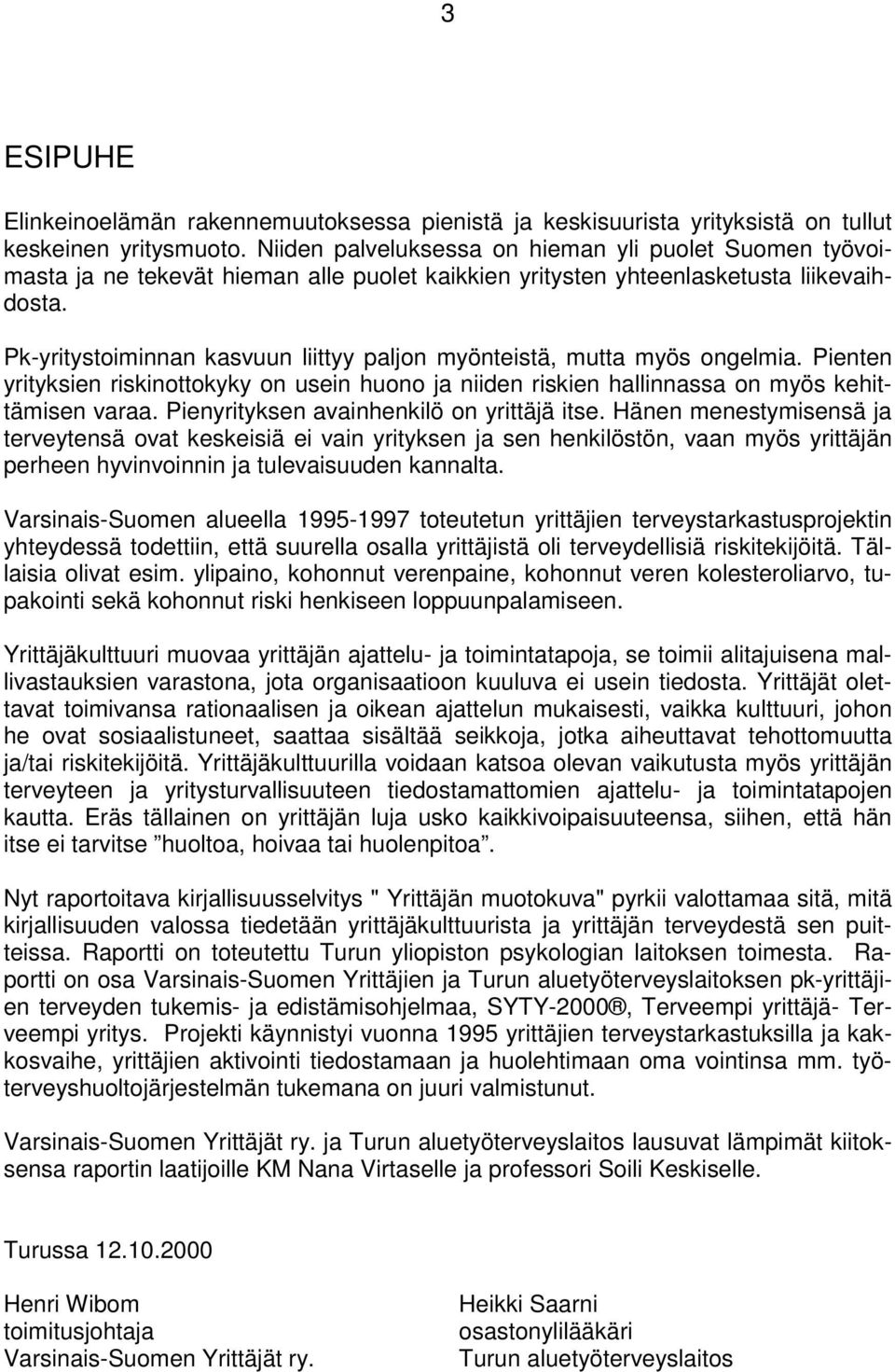 Pk-yritystoiminnan kasvuun liittyy paljon myönteistä, mutta myös ongelmia. Pienten yrityksien riskinottokyky on usein huono ja niiden riskien hallinnassa on myös kehittämisen varaa.