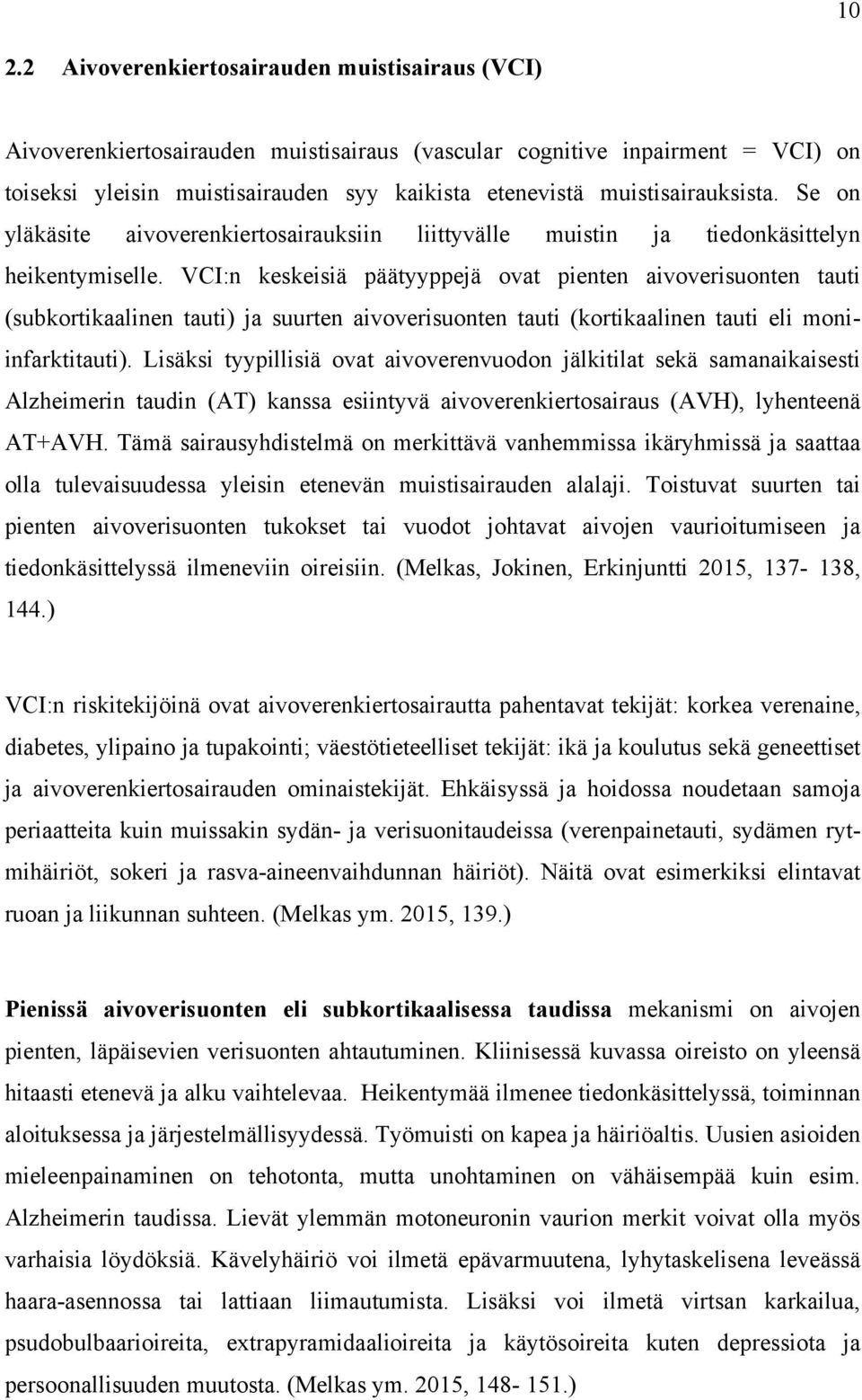 VCI:n keskeisiä päätyyppejä ovat pienten aivoverisuonten tauti (subkortikaalinen tauti) ja suurten aivoverisuonten tauti (kortikaalinen tauti eli moniinfarktitauti).