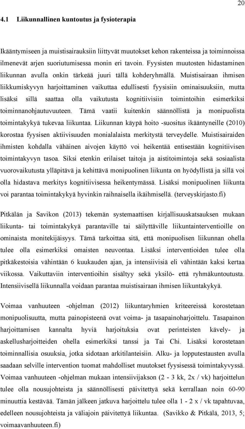 Muistisairaan ihmisen liikkumiskyvyn harjoittaminen vaikuttaa edullisesti fyysisiin ominaisuuksiin, mutta lisäksi sillä saattaa olla vaikutusta kognitiivisiin toimintoihin esimerkiksi