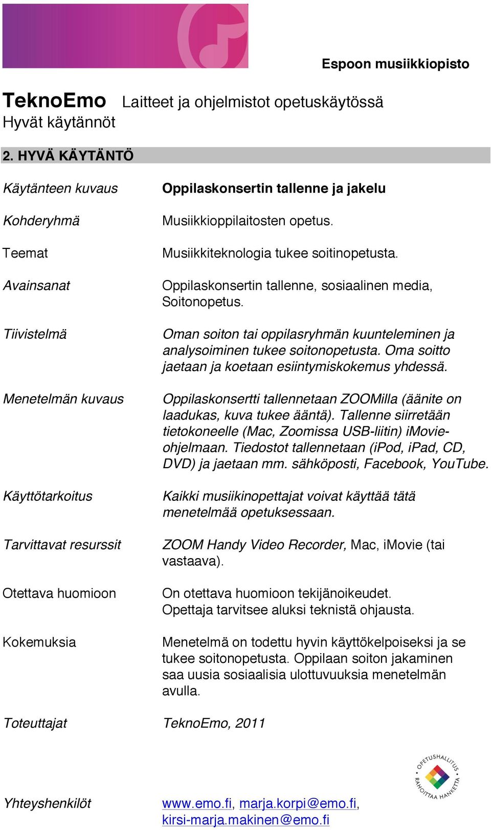 Oppilaskonsertti tallennetaan ZOOMilla (äänite on laadukas, kuva tukee ääntä). Tallenne siirretään tietokoneelle (Mac, Zoomissa USB-liitin) imovieohjelmaan.