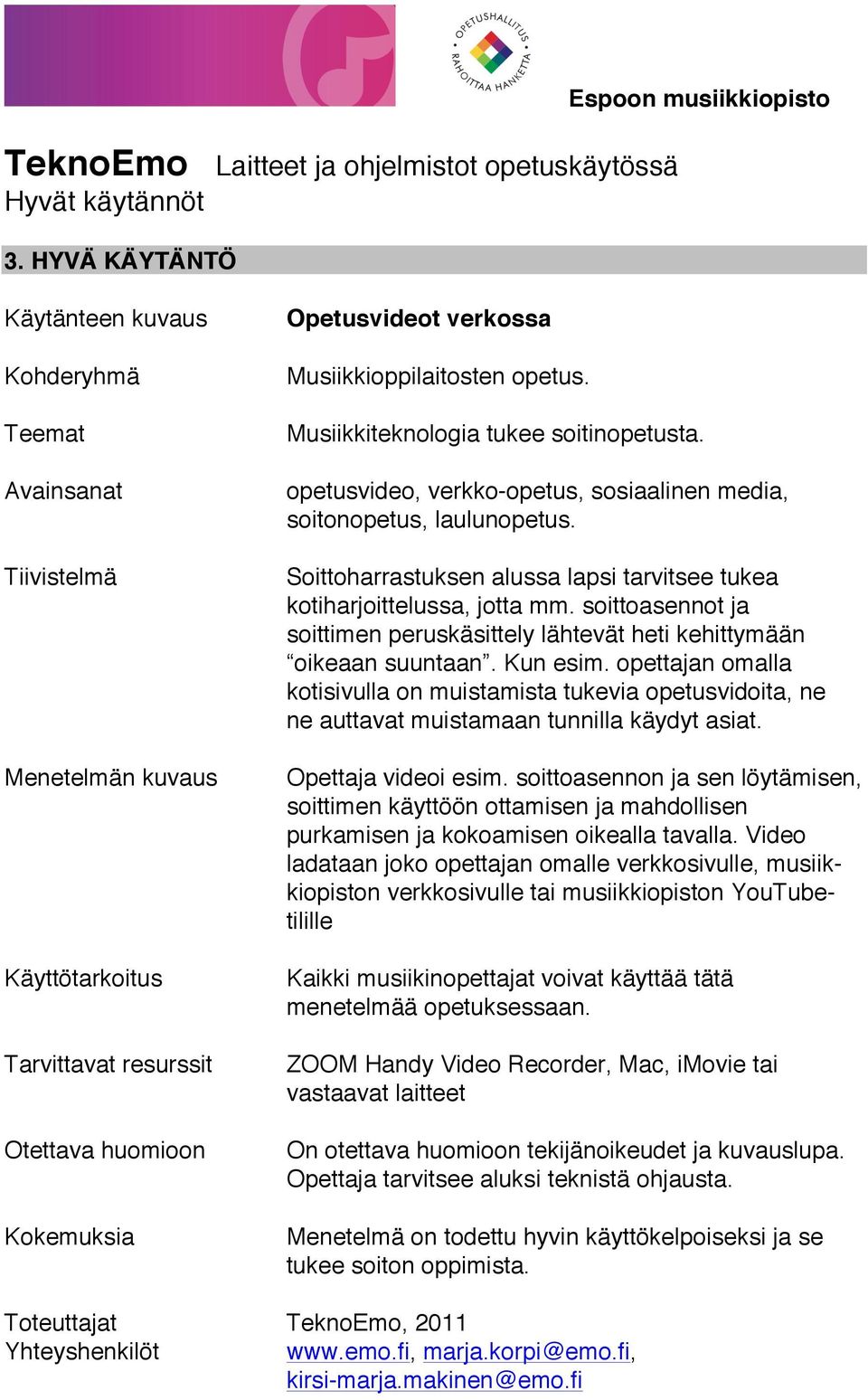 opettajan omalla kotisivulla on muistamista tukevia opetusvidoita, ne ne auttavat muistamaan tunnilla käydyt asiat. Opettaja videoi esim.