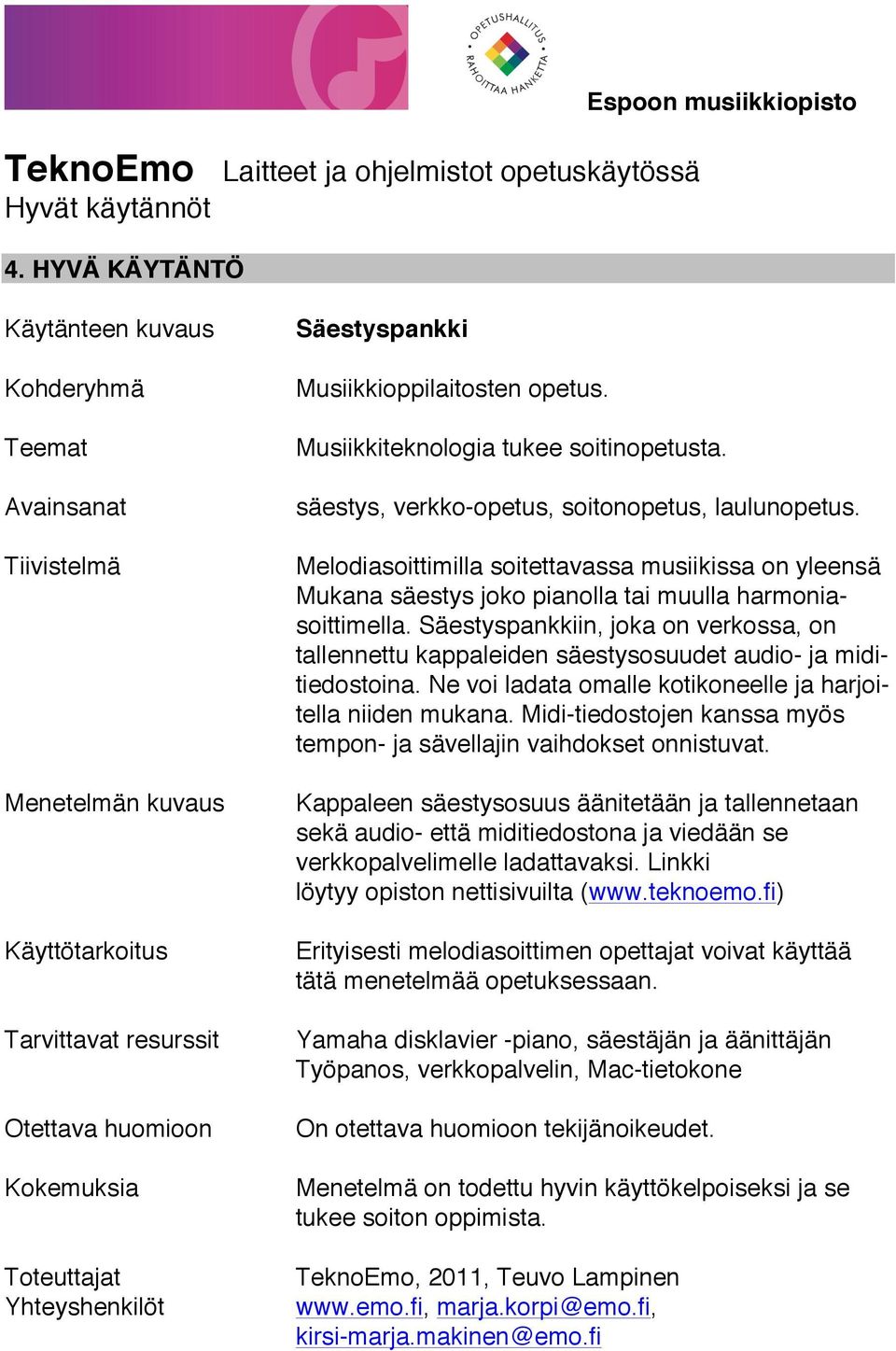 Säestyspankkiin, joka on verkossa, on tallennettu kappaleiden säestysosuudet audio- ja miditiedostoina. Ne voi ladata omalle kotikoneelle ja harjoitella niiden mukana.