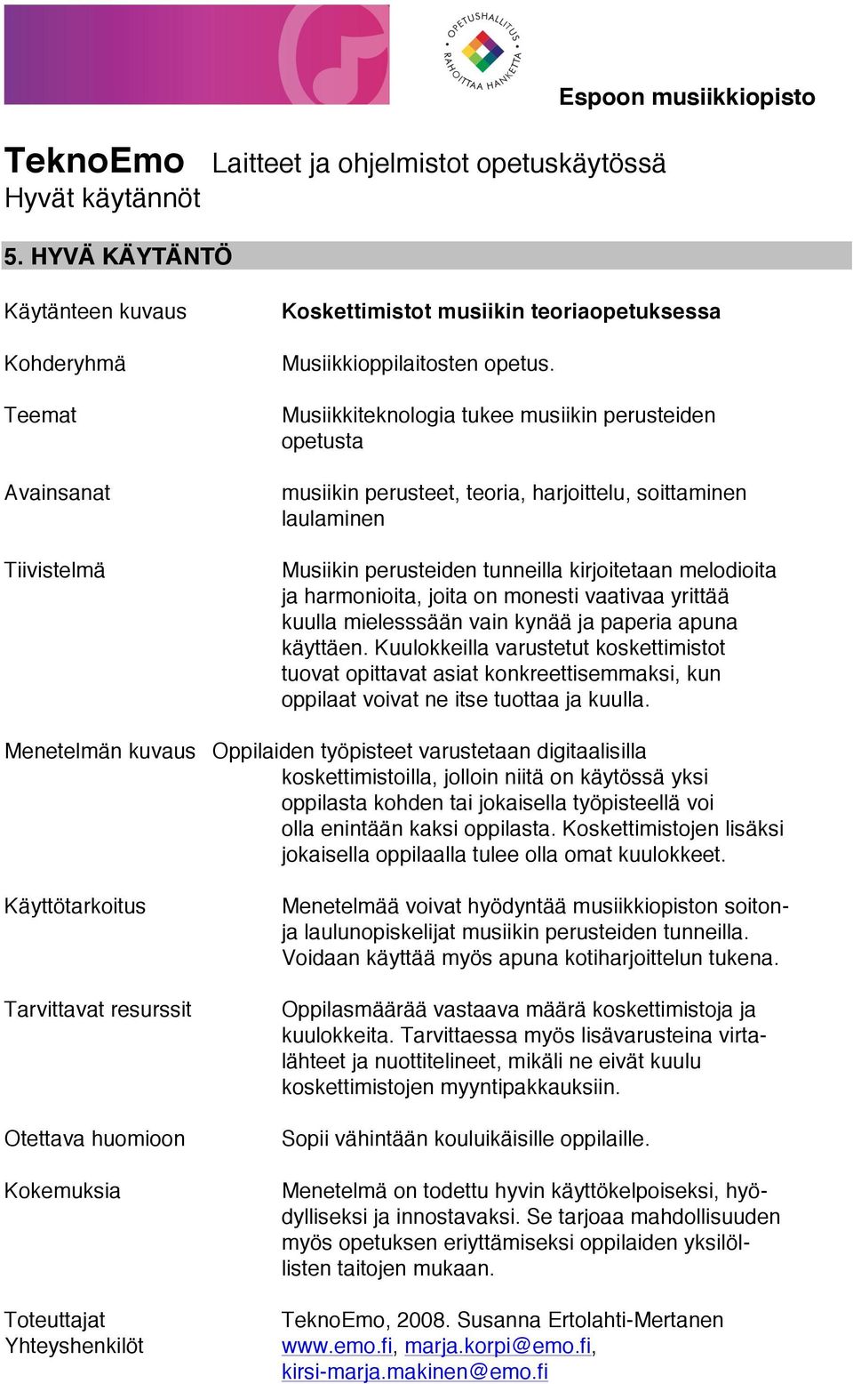 Kuulokkeilla varustetut koskettimistot tuovat opittavat asiat konkreettisemmaksi, kun oppilaat voivat ne itse tuottaa ja kuulla.