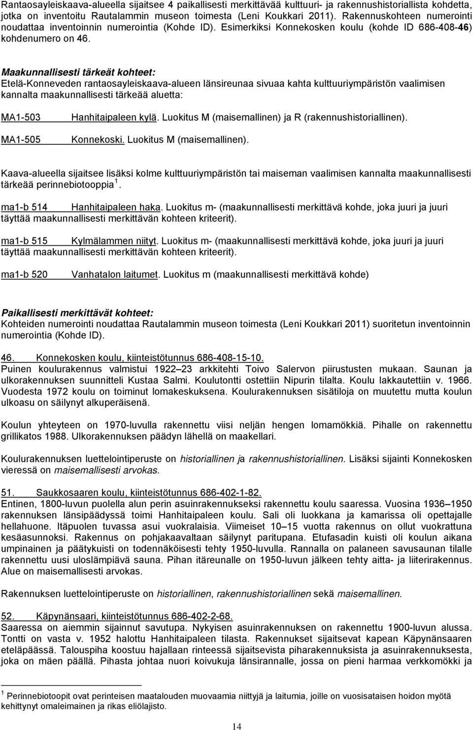 Maakunnallisesti tärkeät kohteet: Etelä-Konneveden rantaosayleiskaava-alueen länsireunaa sivuaa kahta kulttuuriympäristön vaalimisen kannalta maakunnallisesti tärkeää aluetta: MA1-503 MA1-505