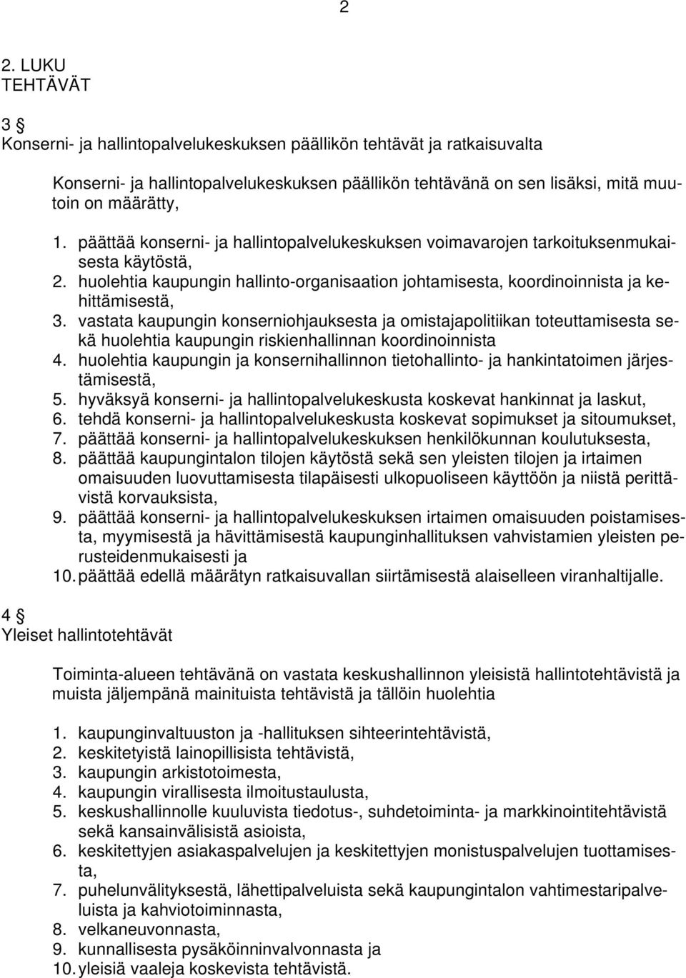 vastata kaupungin konserniohjauksesta ja omistajapolitiikan toteuttamisesta sekä huolehtia kaupungin riskienhallinnan koordinoinnista 4.