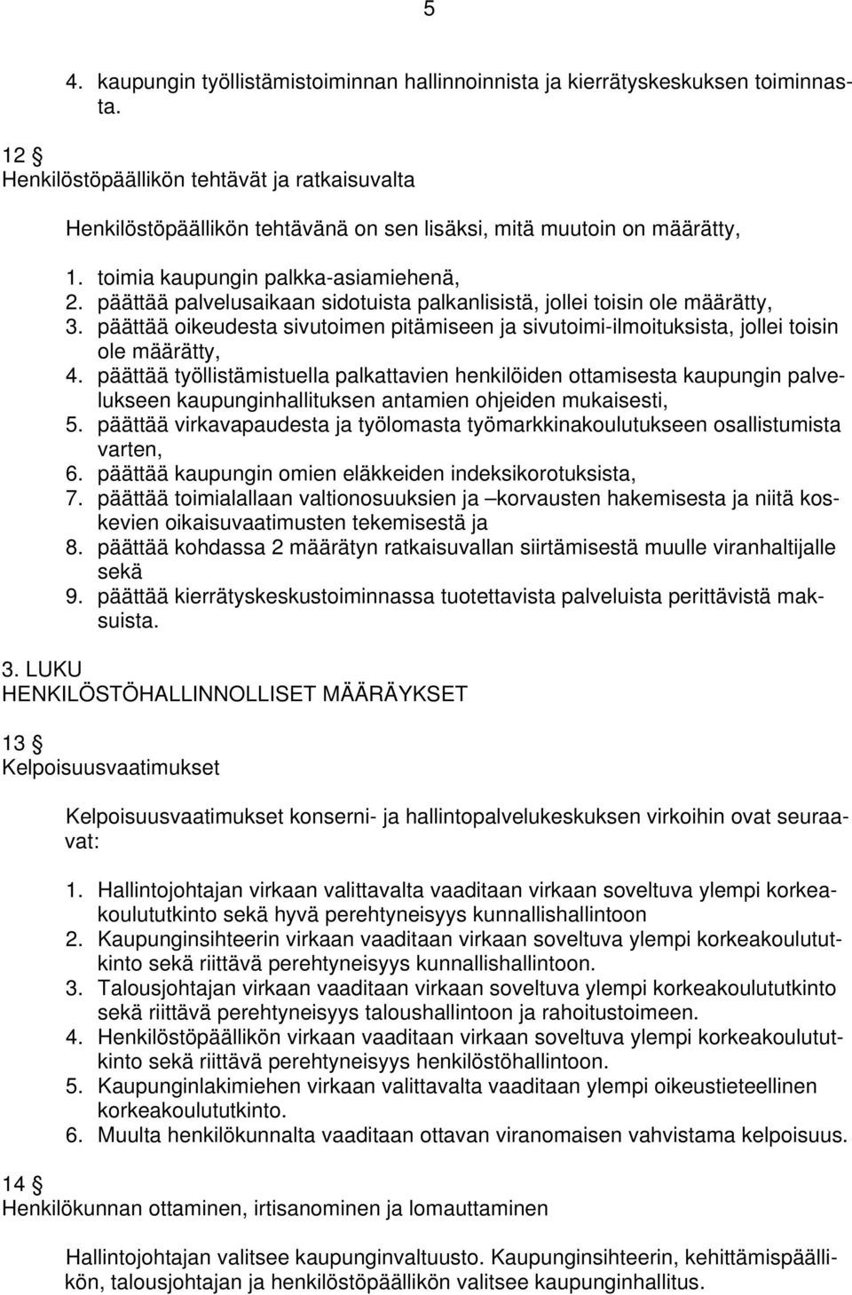 päättää palvelusaikaan sidotuista palkanlisistä, jollei toisin ole määrätty, 3. päättää oikeudesta sivutoimen pitämiseen ja sivutoimi-ilmoituksista, jollei toisin ole määrätty, 4.