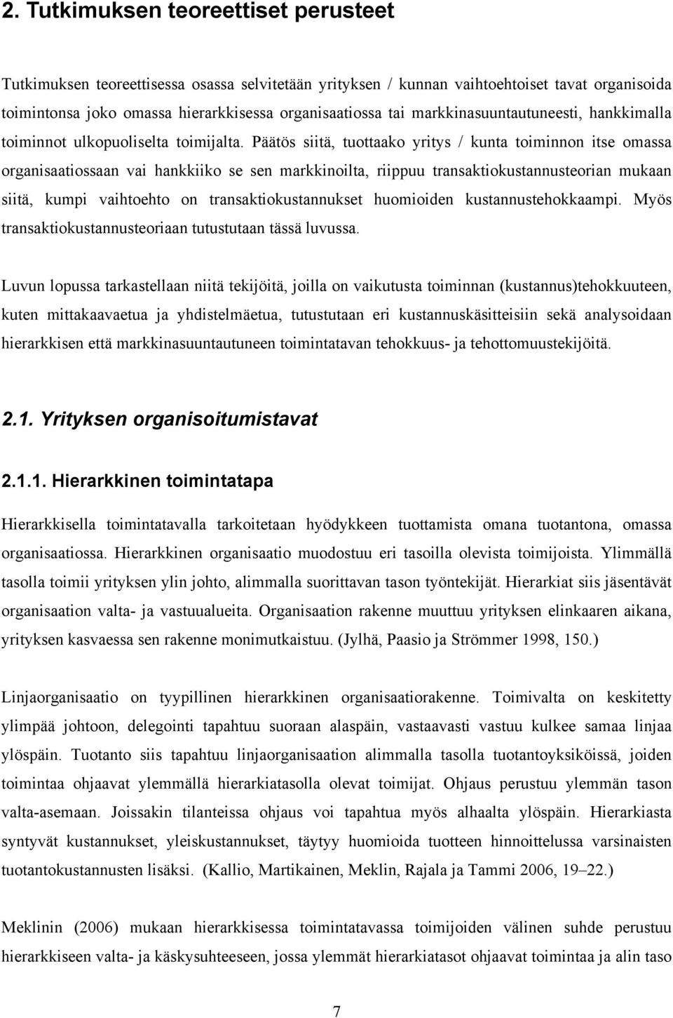 Päätös siitä, tuottaako yritys / kunta toiminnon itse omassa organisaatiossaan vai hankkiiko se sen markkinoilta, riippuu transaktiokustannusteorian mukaan siitä, kumpi vaihtoehto on