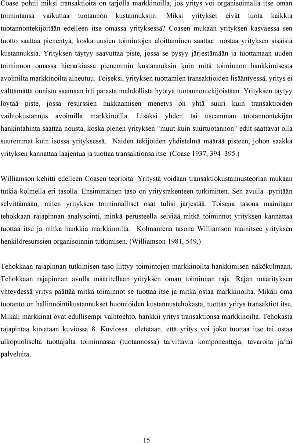 Coasen mukaan yrityksen kasvaessa sen tuotto saattaa pienentyä, koska uusien toimintojen aloittaminen saattaa nostaa yrityksen sisäisiä kustannuksia.