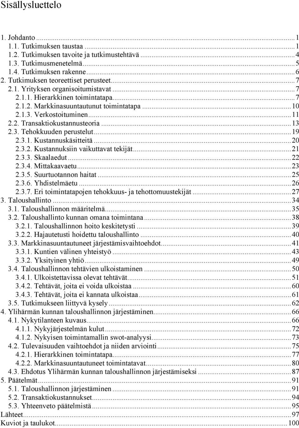 ..13 2.3. Tehokkuuden perustelut...19 2.3.1. Kustannuskäsitteitä...20 2.3.2. Kustannuksiin vaikuttavat tekijät...21 2.3.3. Skaalaedut...22 2.3.4. Mittakaavaetu...23 2.3.5. Suurtuotannon haitat...25 2.