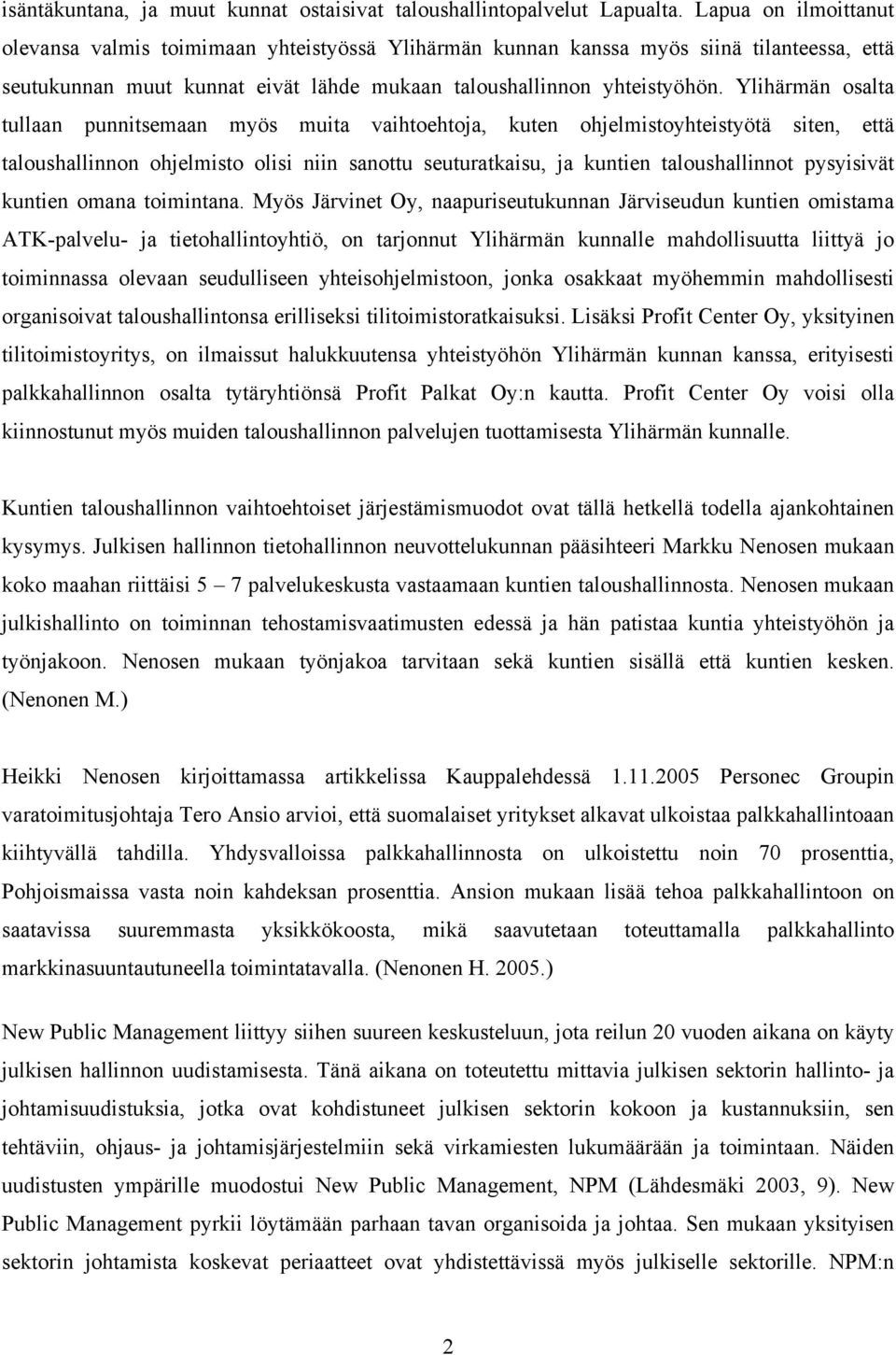 Ylihärmän osalta tullaan punnitsemaan myös muita vaihtoehtoja, kuten ohjelmistoyhteistyötä siten, että taloushallinnon ohjelmisto olisi niin sanottu seuturatkaisu, ja kuntien taloushallinnot