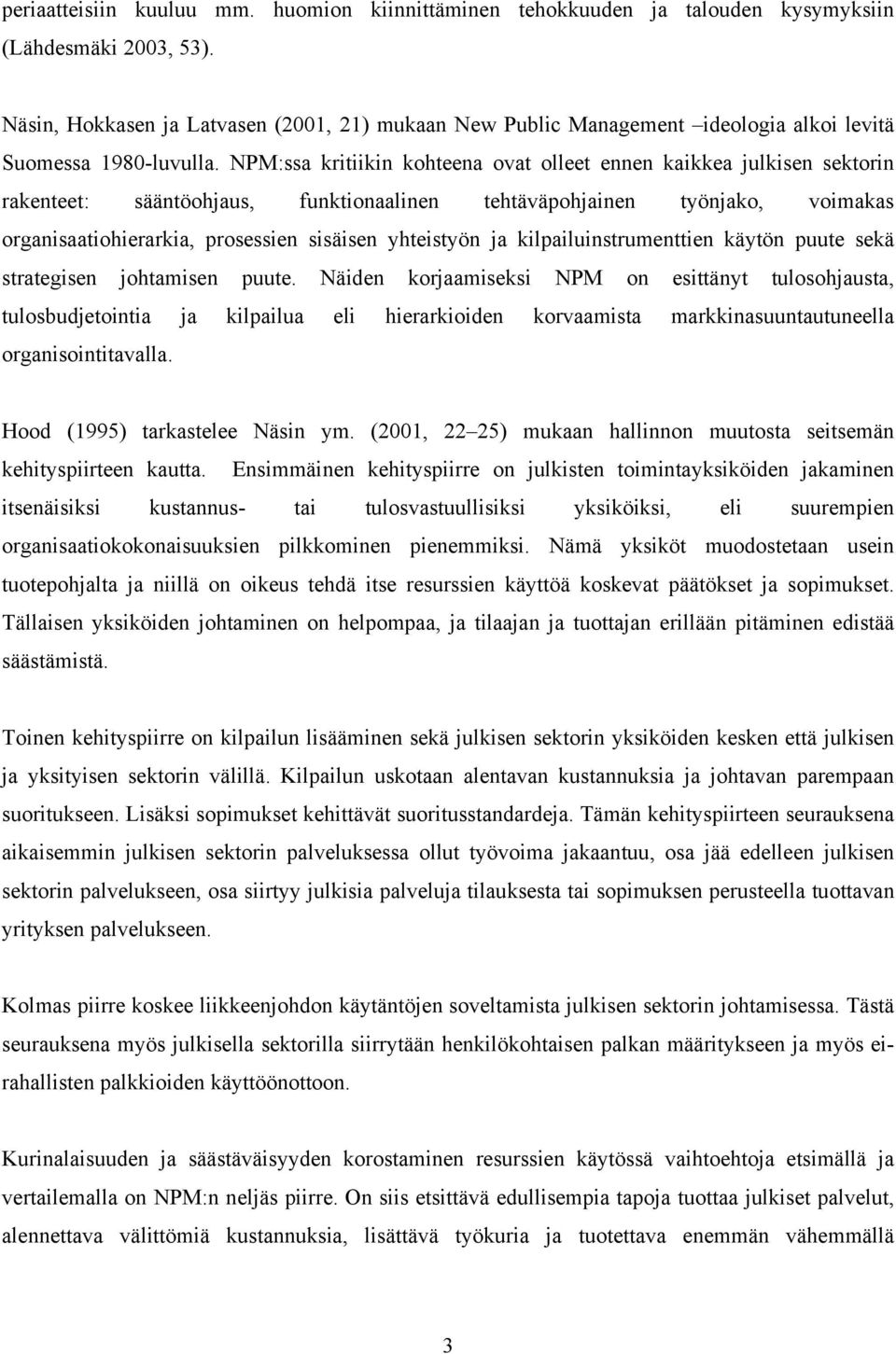 NPM:ssa kritiikin kohteena ovat olleet ennen kaikkea julkisen sektorin rakenteet: sääntöohjaus, funktionaalinen tehtäväpohjainen työnjako, voimakas organisaatiohierarkia, prosessien sisäisen