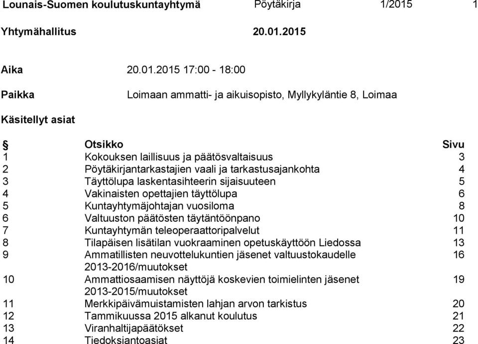 2015 Aika 20.01.2015 17:00-18:00 Paikka Loimaan ammatti- ja aikuisopisto, Myllykyläntie 8, Loimaa Käsitellyt asiat Otsikko Sivu 1 Kokouksen laillisuus ja päätösvaltaisuus 3 2 Pöytäkirjantarkastajien