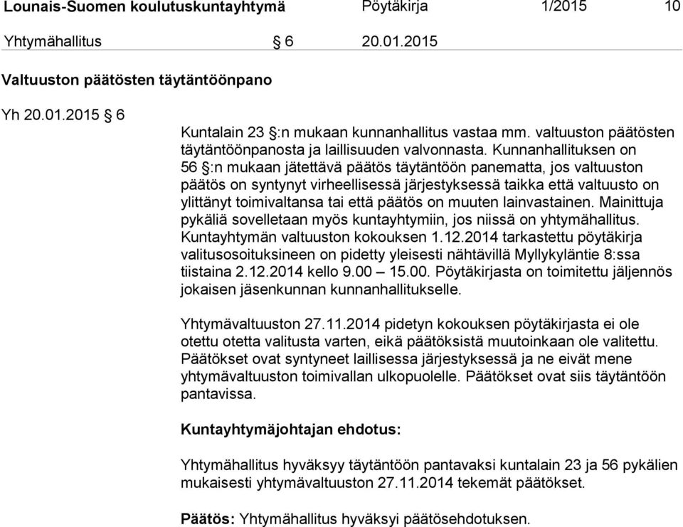 Kunnanhallituksen on 56 :n mukaan jätettävä päätös täytäntöön panematta, jos valtuuston päätös on syntynyt virheellisessä järjestyksessä taikka että valtuusto on ylittänyt toimivaltansa tai että