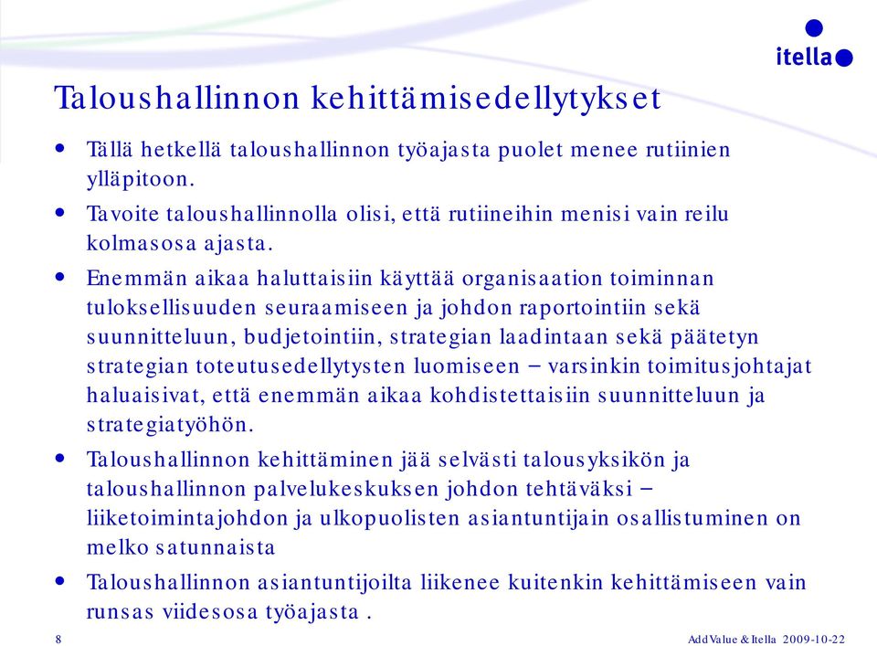 Enemmän aikaa haluttaisiin käyttää organisaation toiminnan tuloksellisuuden seuraamiseen ja johdon raportointiin sekä suunnitteluun, budjetointiin, strategian laadintaan sekä päätetyn strategian