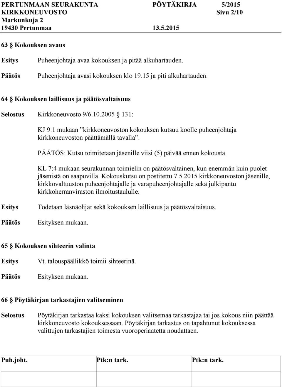 PÄÄTÖS: Kutsu toimitetaan jäsenille viisi (5) päivää ennen kokousta. KL 7:4 mukaan seurakunnan toimielin on päätösvaltainen, kun enemmän kuin puolet jäsenistä on saapuvilla.