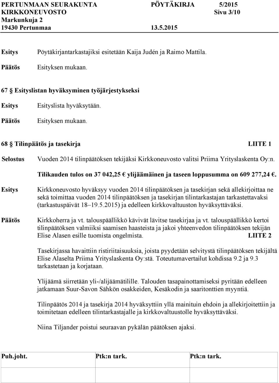 Tilikauden tulos on 37 042,25 ylijäämäinen ja taseen loppusumma on 609 277,24.