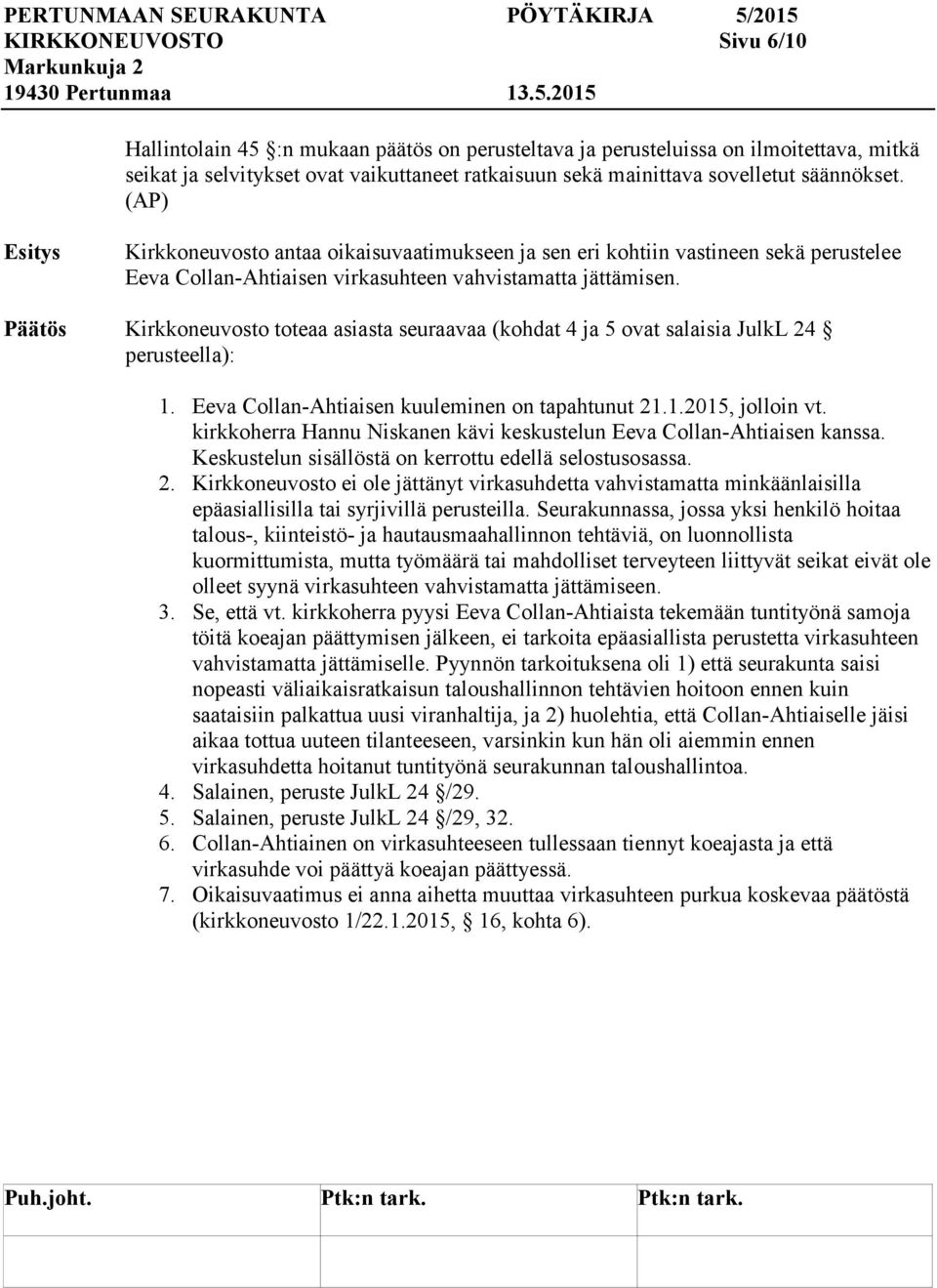 Kirkkoneuvosto toteaa asiasta seuraavaa (kohdat 4 ja 5 ovat salaisia JulkL 24 perusteella): 1. Eeva Collan-Ahtiaisen kuuleminen on tapahtunut 21.1.2015, jolloin vt.