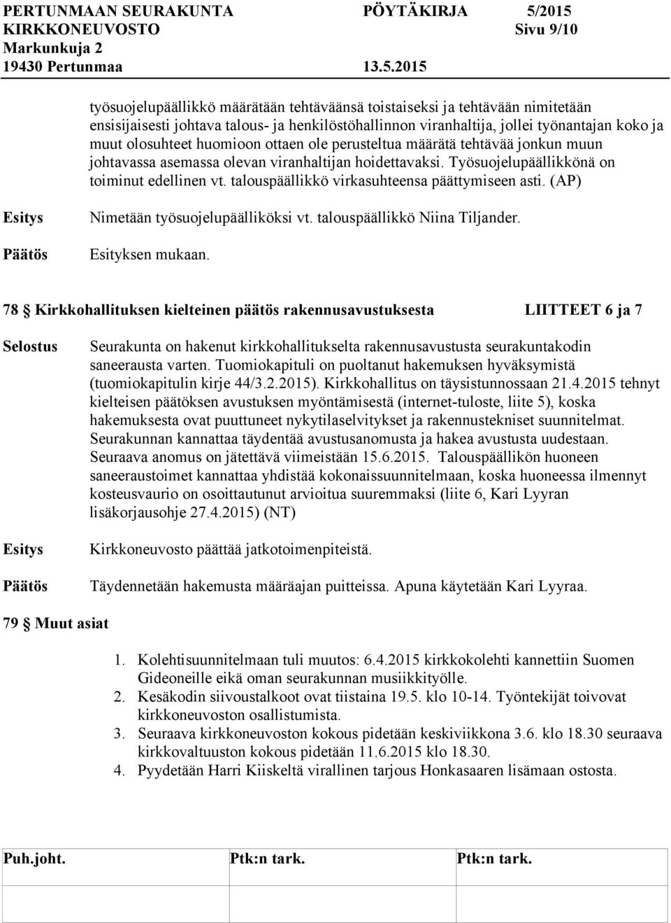 talouspäällikkö virkasuhteensa päättymiseen asti. (AP) Nimetään työsuojelupäälliköksi vt. talouspäällikkö Niina Tiljander.