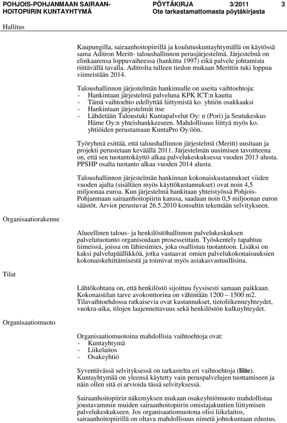 Taloushallinnon järjestelmän hankinnalle on useita vaihtoehtoja: - Hankintaan järjestelmä palveluna KPK ICT:n kautta - Tämä vaihtoehto edellyttää liittymistä ko.