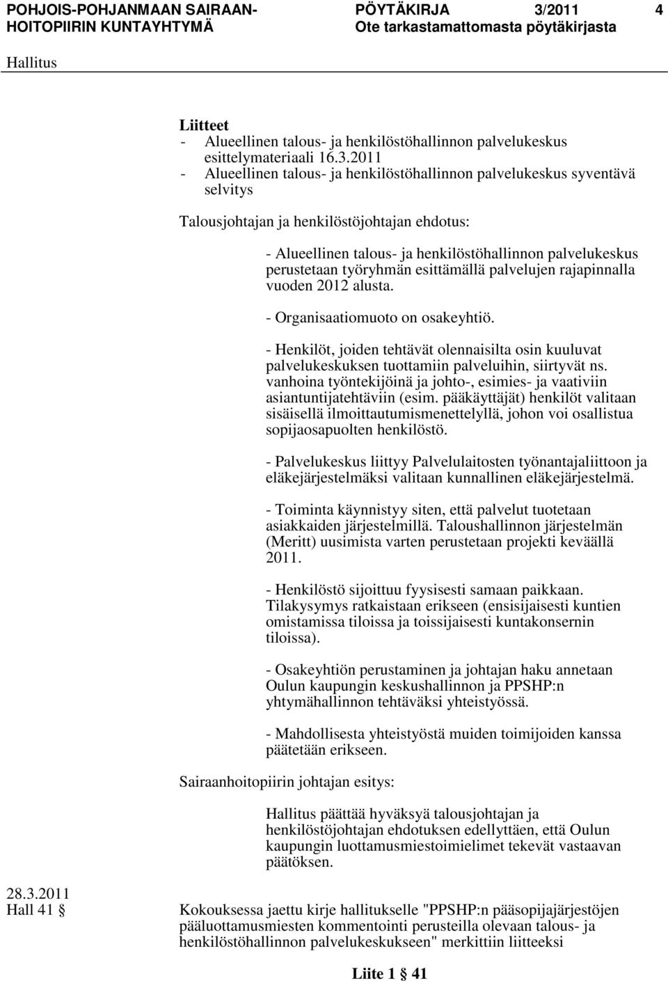 työryhmän esittämällä palvelujen rajapinnalla vuoden 2012 alusta. - Organisaatiomuoto on osakeyhtiö.