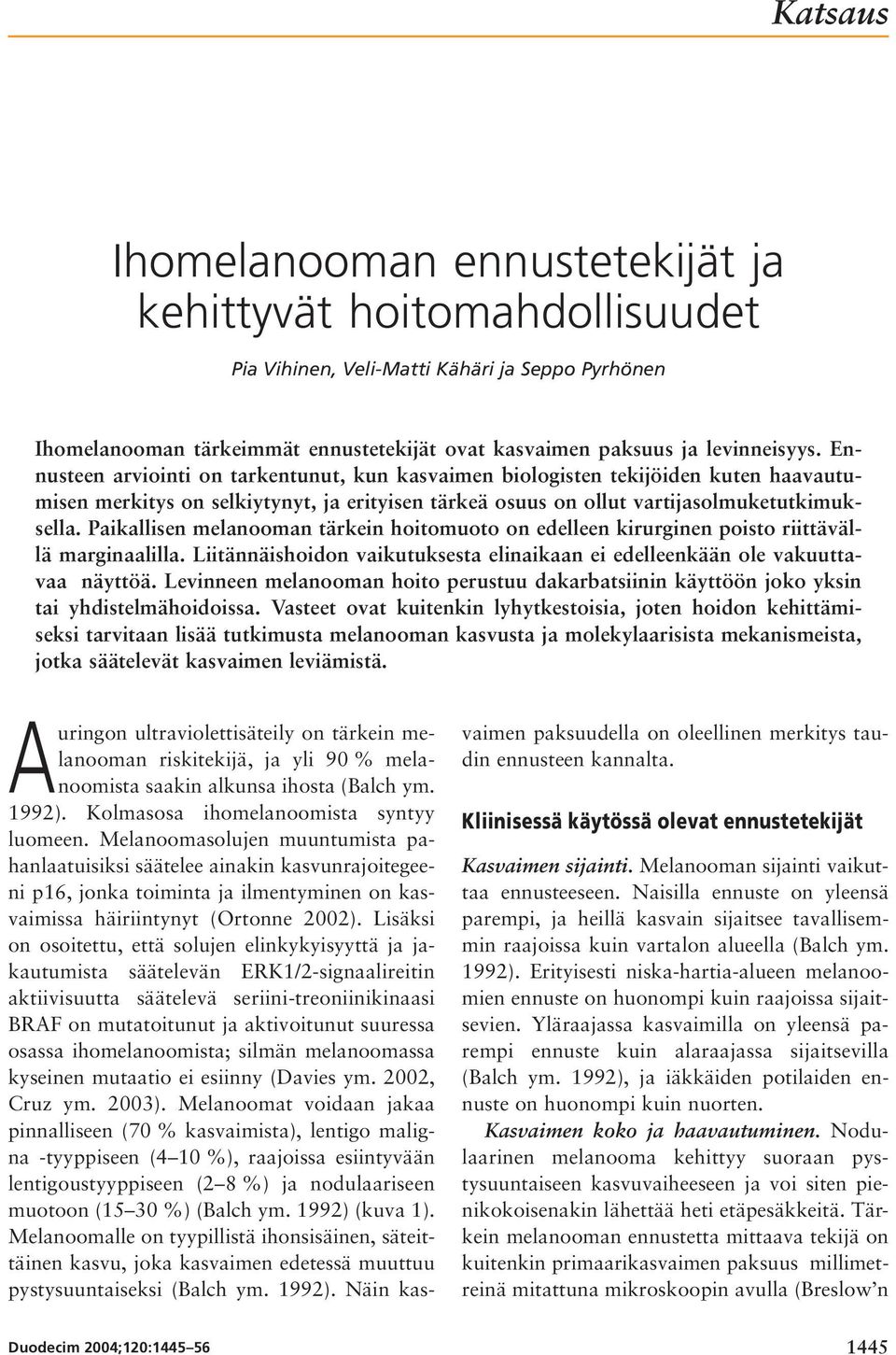 Paikallisen melanooman tärkein hoitomuoto on edelleen kirurginen poisto riittävällä marginaalilla. Liitännäishoidon vaikutuksesta elinaikaan ei edelleenkään ole vakuuttavaa näyttöä.