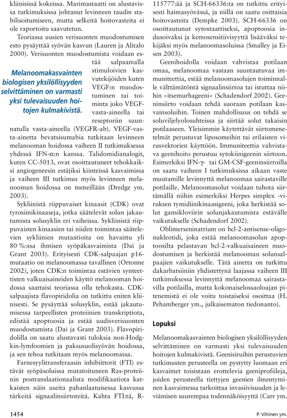 Verisuonten muodostumista voidaan estää salpaamalla Melanoomakasvainten biologisen yksilöllisyyden selvittäminen on varmasti yksi tulevaisuuden hoitojen kulmakivistä.