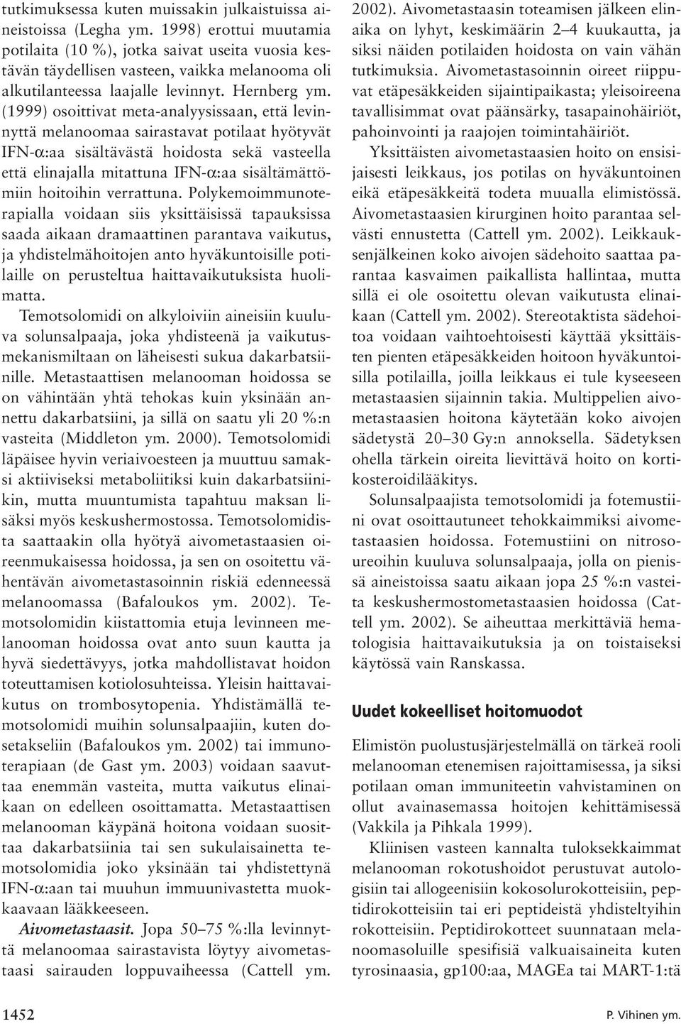 (1999) osoittivat meta-analyysissaan, että levinnyttä melanoomaa sairastavat potilaat hyötyvät IFN-α:aa sisältävästä hoidosta sekä vasteella että elinajalla mitattuna IFN-α:aa sisältämättömiin