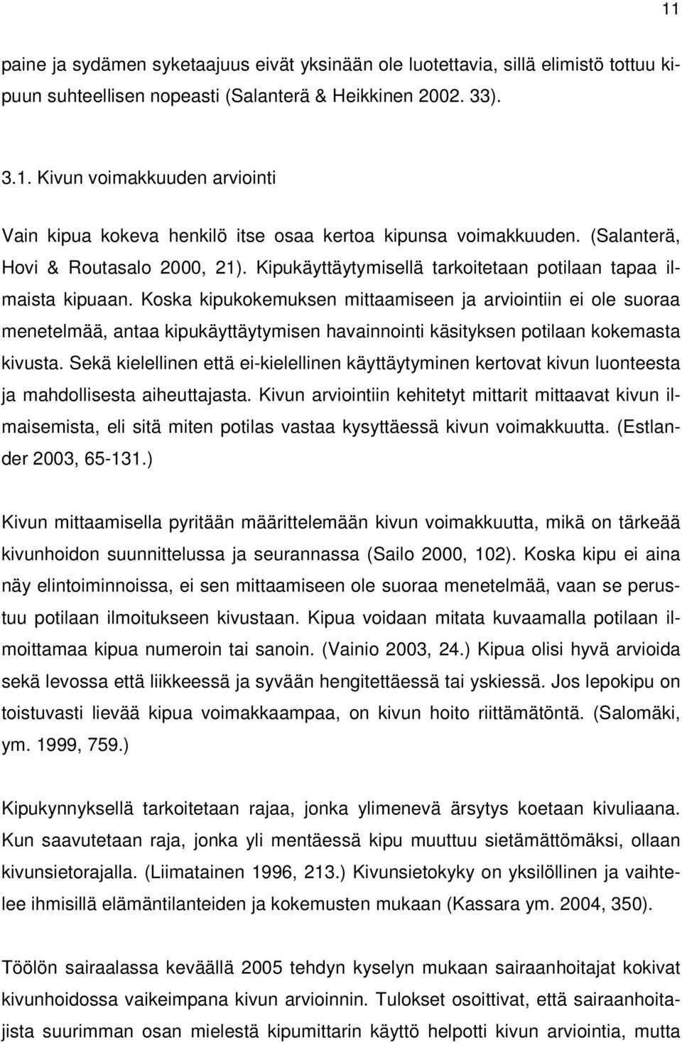 Koska kipukokemuksen mittaamiseen ja arviointiin ei ole suoraa menetelmää, antaa kipukäyttäytymisen havainnointi käsityksen potilaan kokemasta kivusta.